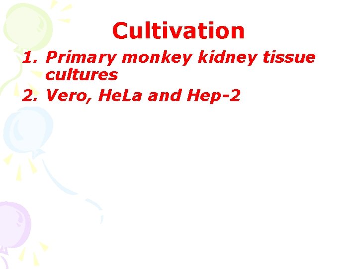 Cultivation 1. Primary monkey kidney tissue cultures 2. Vero, He. La and Hep-2 