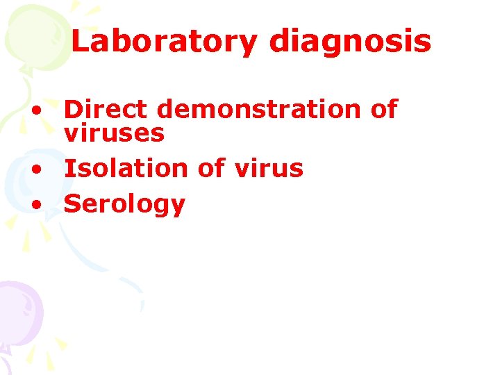 Laboratory diagnosis • Direct demonstration of viruses • Isolation of virus • Serology 