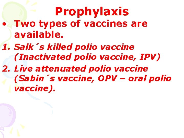 Prophylaxis • Two types of vaccines are available. 1. Salk´s killed polio vaccine (Inactivated