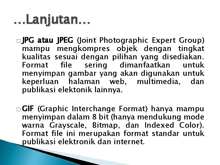 …Lanjutan… � JPG atau JPEG (Joint Photographic Expert Group) mampu mengkompres objek dengan tingkat