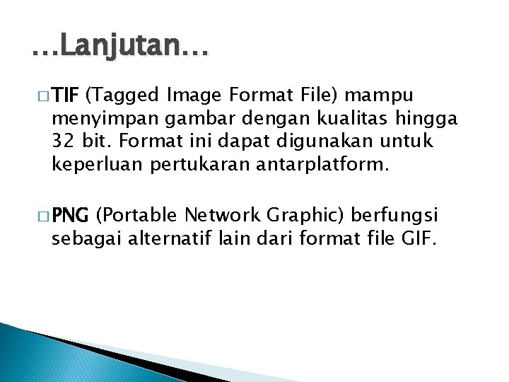 …Lanjutan… � TIF (Tagged Image Format File) mampu menyimpan gambar dengan kualitas hingga 32