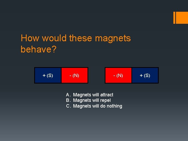 How would these magnets behave? + (S) - (N) A. Magnets will attract B.