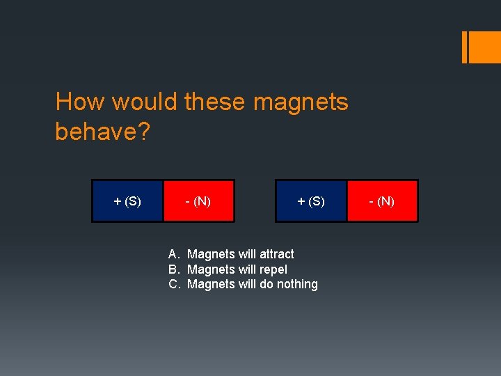 How would these magnets behave? + (S) - (N) + (S) A. Magnets will