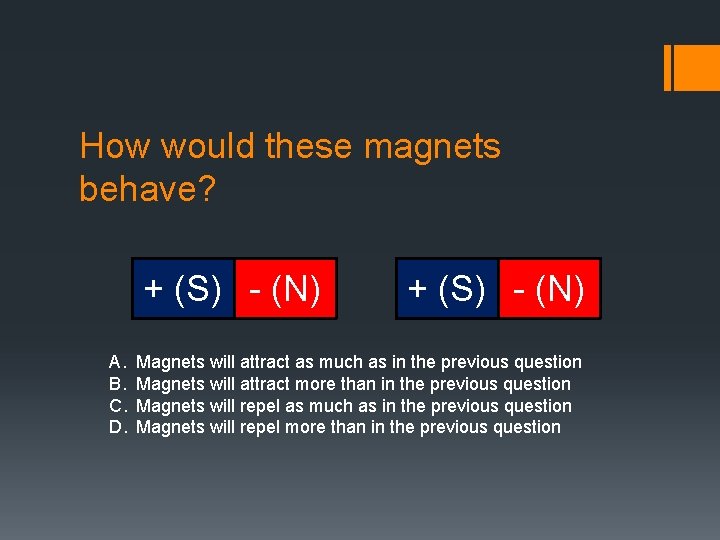 How would these magnets behave? + (S) - (N) A. B. C. D. +