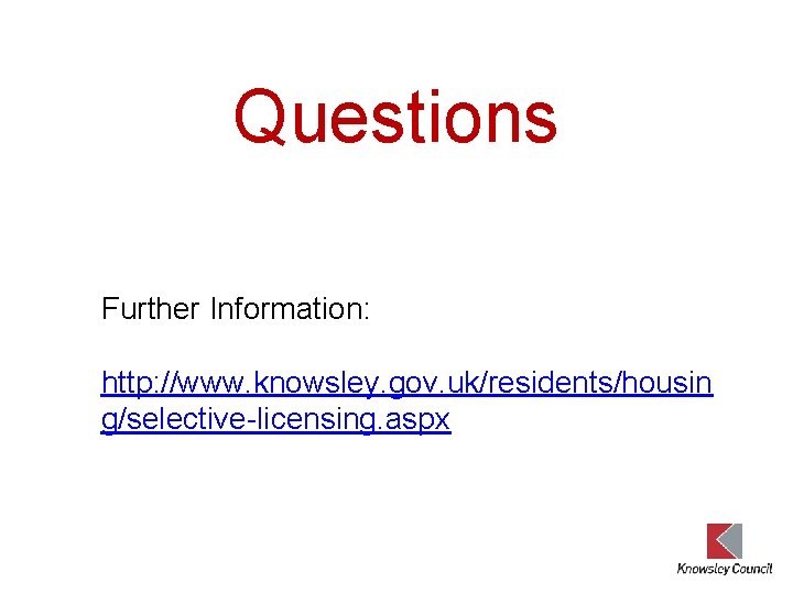 Questions Further Information: http: //www. knowsley. gov. uk/residents/housin g/selective-licensing. aspx 