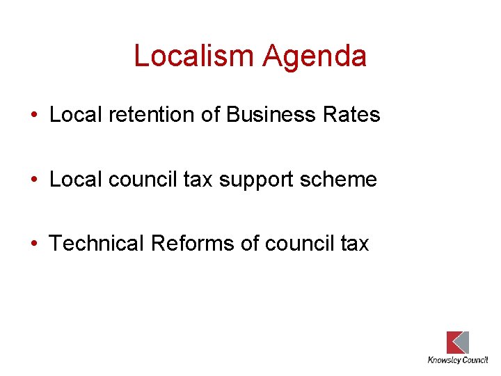 Localism Agenda • Local retention of Business Rates • Local council tax support scheme