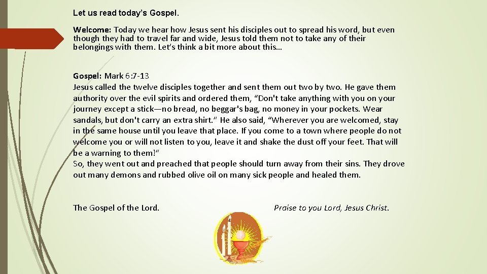 Let us read today’s Gospel. Welcome: Today we hear how Jesus sent his disciples