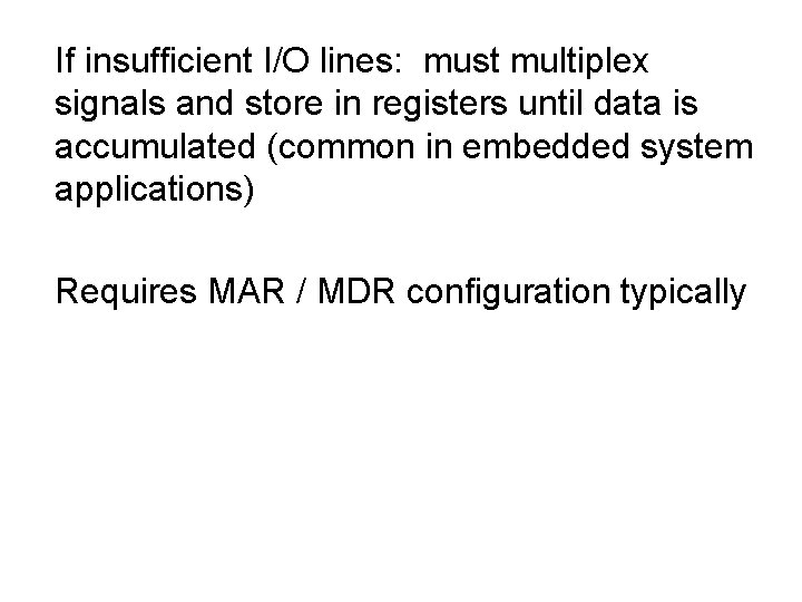 If insufficient I/O lines: must multiplex signals and store in registers until data is