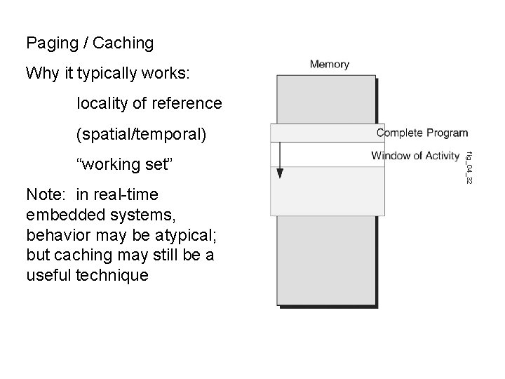 Paging / Caching Why it typically works: locality of reference (spatial/temporal) Note: in real-time