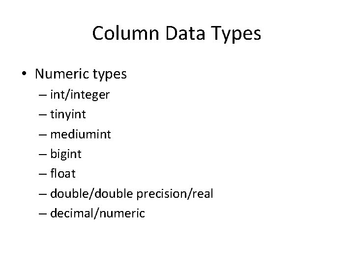 Column Data Types • Numeric types – int/integer – tinyint – mediumint – bigint
