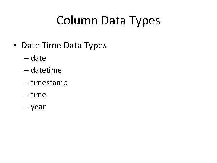 Column Data Types • Date Time Data Types – datetime – timestamp – time