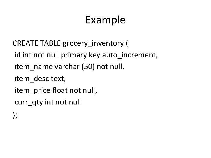 Example CREATE TABLE grocery_inventory ( id int not null primary key auto_increment, item_name varchar