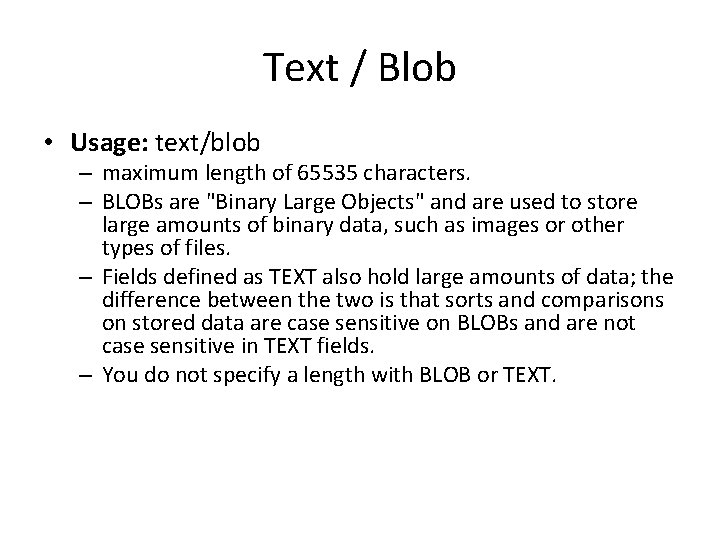 Text / Blob • Usage: text/blob – maximum length of 65535 characters. – BLOBs