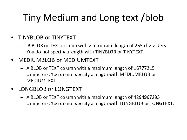 Tiny Medium and Long text /blob • TINYBLOB or TINYTEXT – A BLOB or