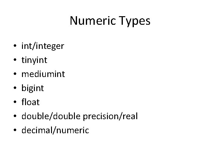 Numeric Types • • int/integer tinyint mediumint bigint float double/double precision/real decimal/numeric 