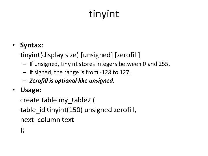 tinyint • Syntax: tinyint(display size) [unsigned] [zerofill] – If unsigned, tinyint stores integers between