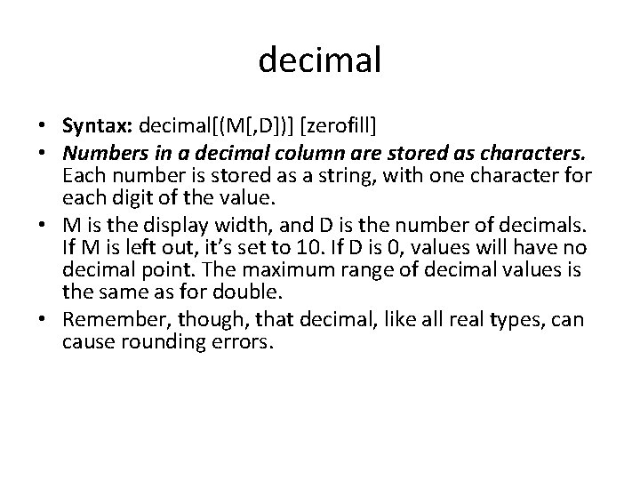 decimal • Syntax: decimal[(M[, D])] [zerofill] • Numbers in a decimal column are stored