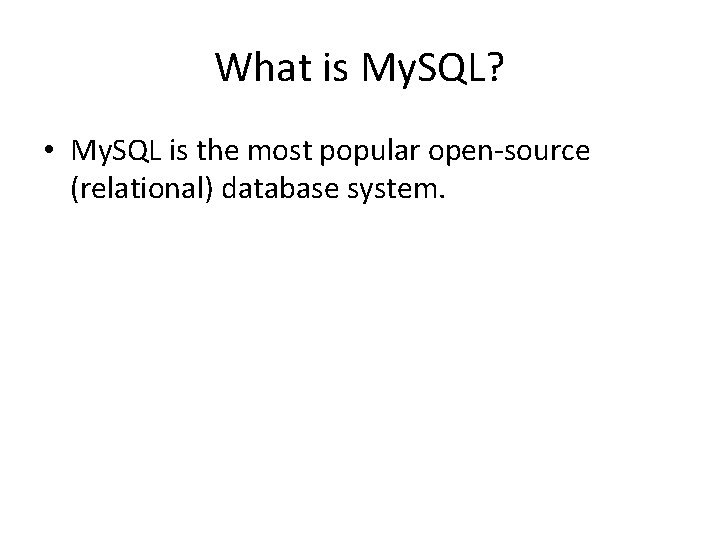 What is My. SQL? • My. SQL is the most popular open-source (relational) database