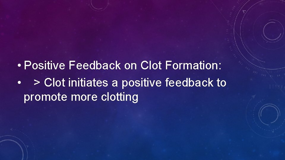  • Positive Feedback on Clot Formation: • > Clot initiates a positive feedback