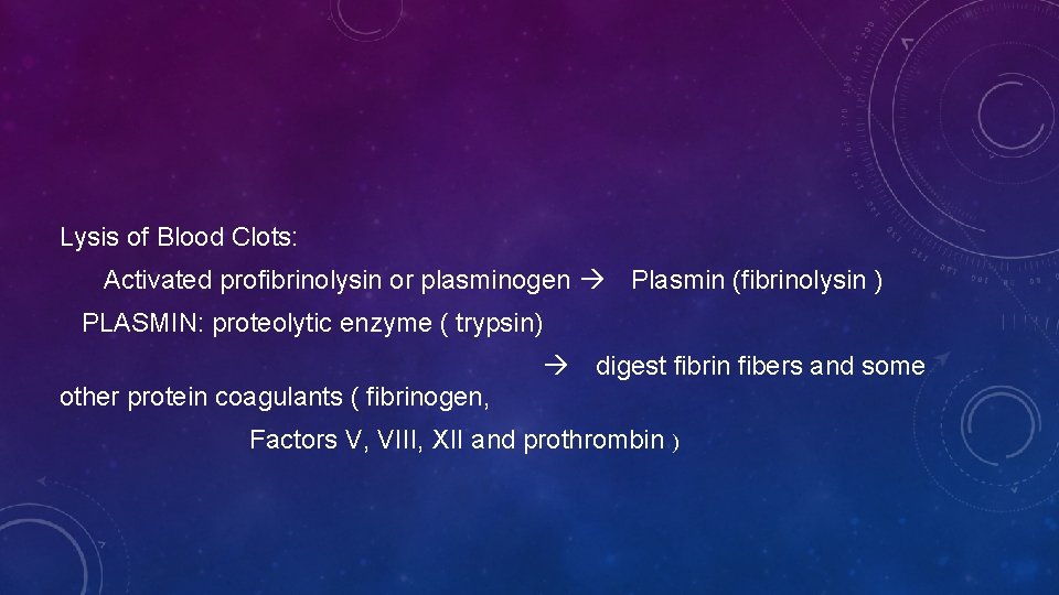 Lysis of Blood Clots: Activated profibrinolysin or plasminogen Plasmin (fibrinolysin ) PLASMIN: proteolytic enzyme