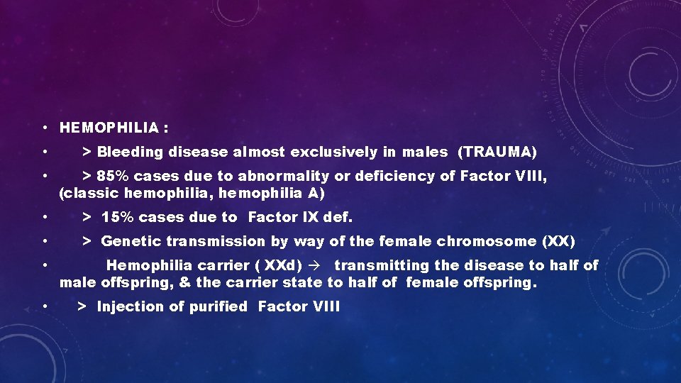  • HEMOPHILIA : • • > Bleeding disease almost exclusively in males (TRAUMA)