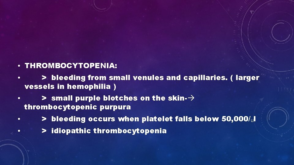  • THROMBOCYTOPENIA: • > bleeding from small venules and capillaries. ( larger vessels