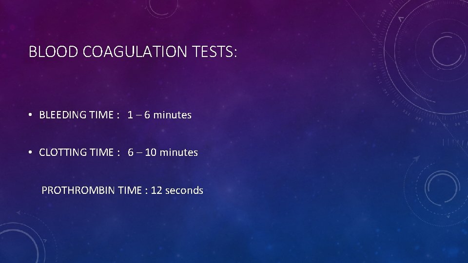 BLOOD COAGULATION TESTS: • BLEEDING TIME : 1 – 6 minutes • CLOTTING TIME