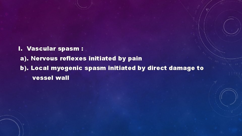 I. Vascular spasm : a). Nervous reflexes initiated by pain b). Local myogenic spasm