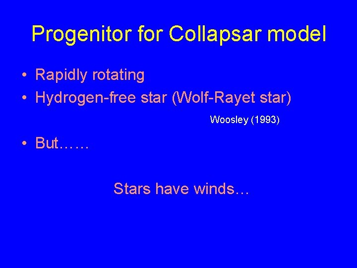 Progenitor for Collapsar model • Rapidly rotating • Hydrogen-free star (Wolf-Rayet star) Woosley (1993)