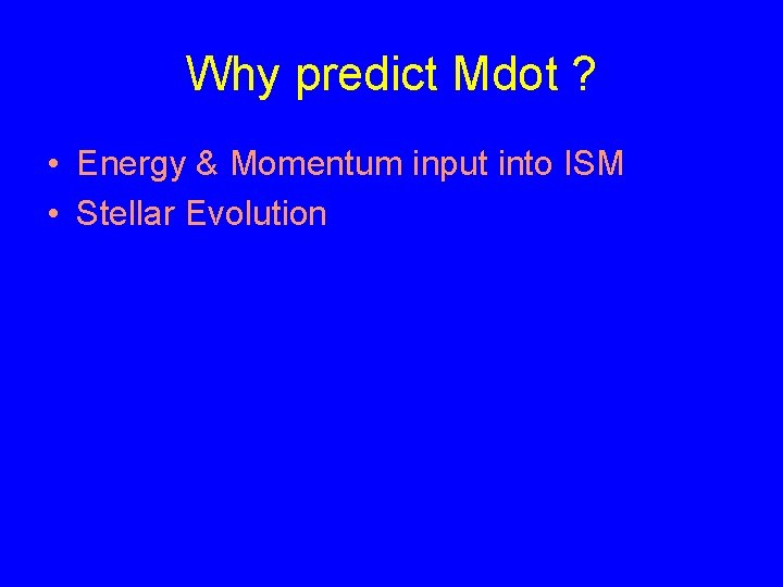 Why predict Mdot ? • Energy & Momentum input into ISM • Stellar Evolution