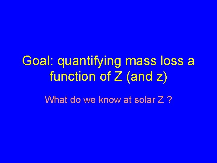 Goal: quantifying mass loss a function of Z (and z) What do we know