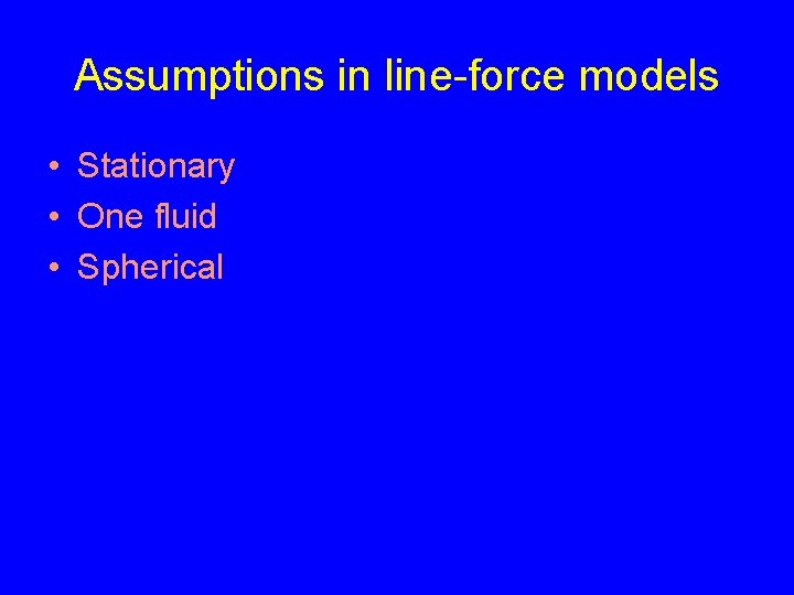 Assumptions in line-force models • Stationary • One fluid • Spherical 