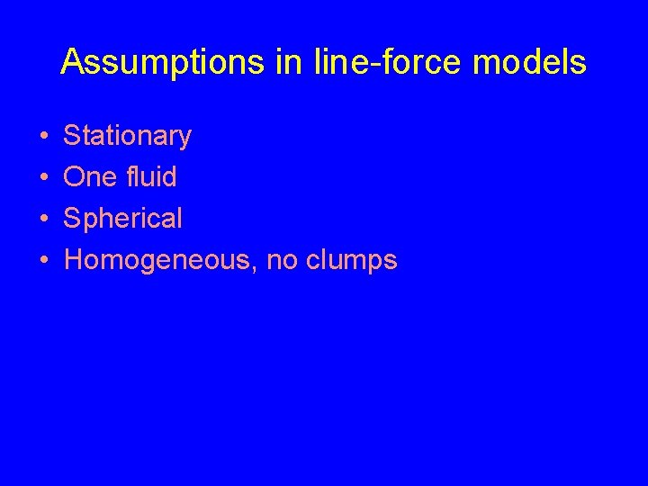 Assumptions in line-force models • • Stationary One fluid Spherical Homogeneous, no clumps 