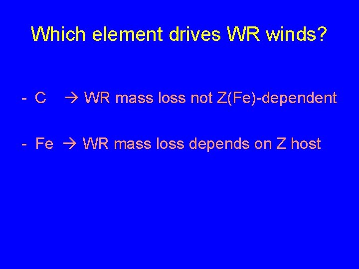 Which element drives WR winds? - C WR mass loss not Z(Fe)-dependent - Fe
