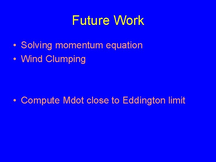 Future Work • Solving momentum equation • Wind Clumping • Compute Mdot close to