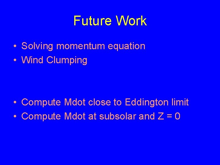 Future Work • Solving momentum equation • Wind Clumping • Compute Mdot close to
