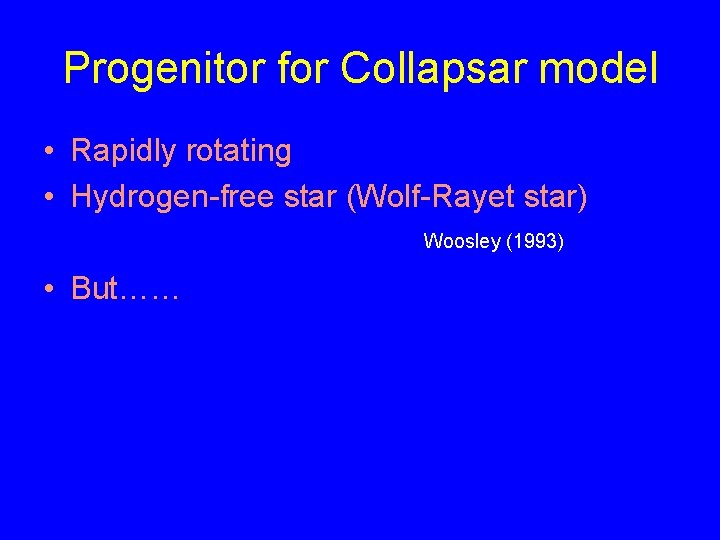 Progenitor for Collapsar model • Rapidly rotating • Hydrogen-free star (Wolf-Rayet star) Woosley (1993)