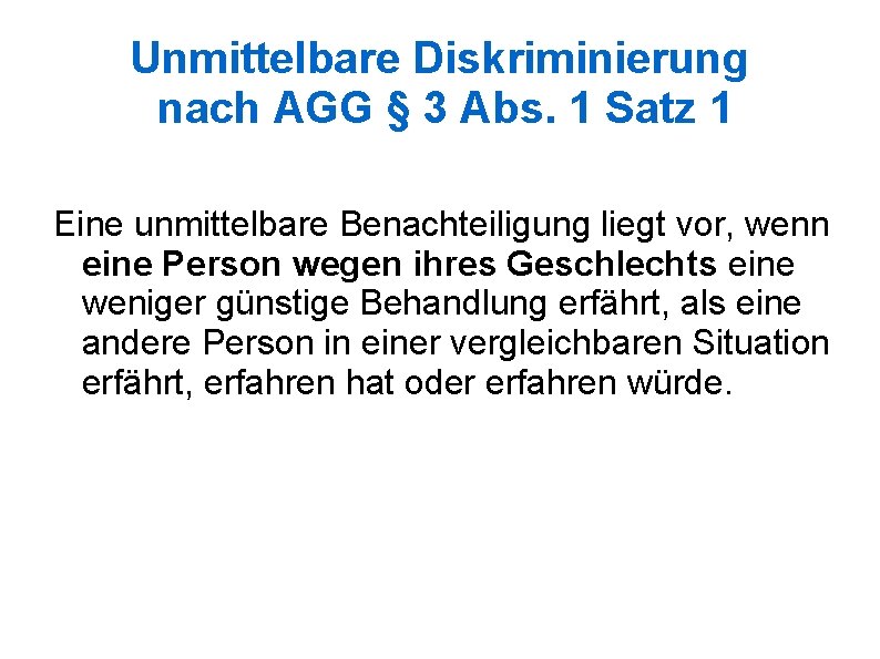 Unmittelbare Diskriminierung nach AGG § 3 Abs. 1 Satz 1 Eine unmittelbare Benachteiligung liegt