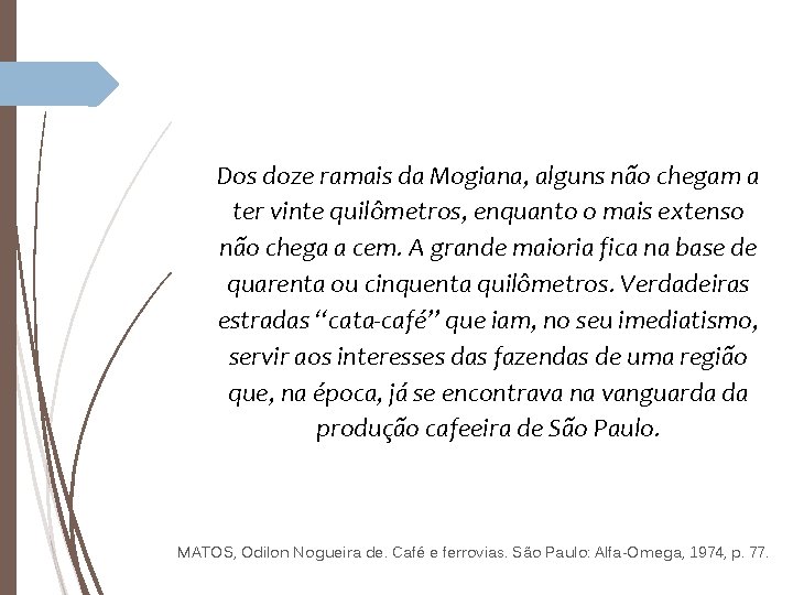 Dos doze ramais da Mogiana, alguns não chegam a ter vinte quilômetros, enquanto o