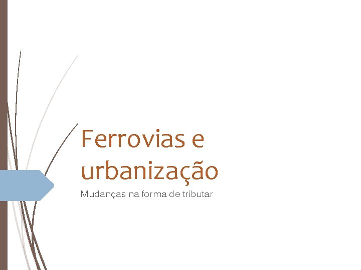 Ferrovias e urbanização Mudanças na forma de tributar 