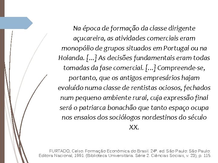 Na época de formação da classe dirigente açucareira, as atividades comerciais eram monopólio de