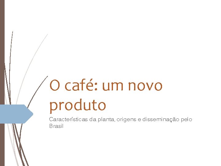 O café: um novo produto Características da planta, origens e disseminação pelo Brasil 