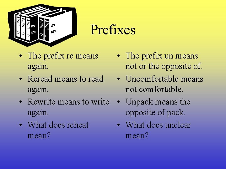 Prefixes • The prefix re means again. • Reread means to read again. •