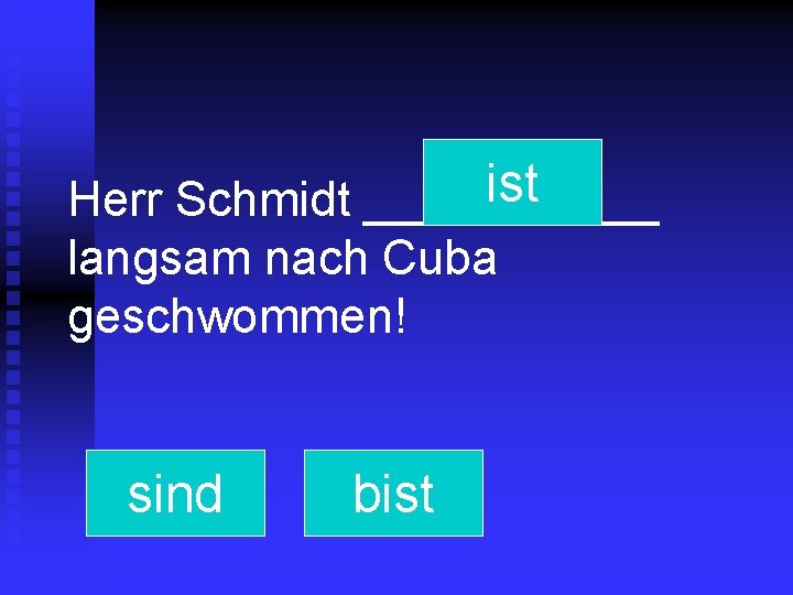 ist Herr Schmidt ______ langsam nach Cuba geschwommen! sind bist 