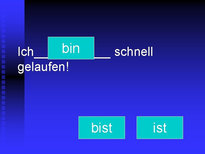 bin Ich______ schnell gelaufen! bist 