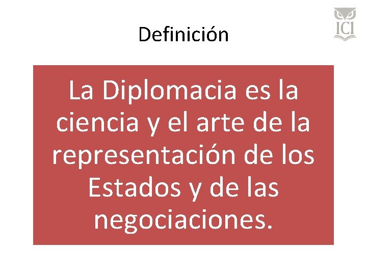 Definición La Diplomacia es la ciencia y el arte de la representación de los