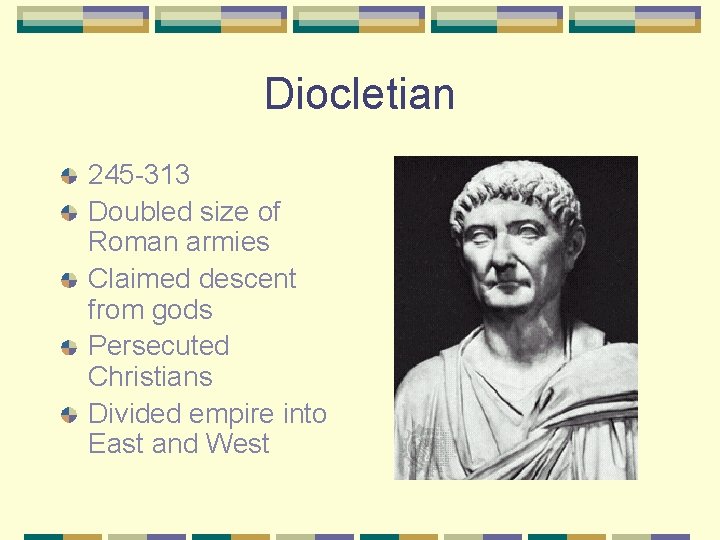 Diocletian 245 -313 Doubled size of Roman armies Claimed descent from gods Persecuted Christians
