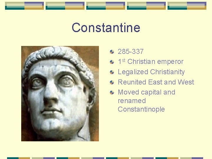 Constantine 285 -337 1 st Christian emperor Legalized Christianity Reunited East and West Moved
