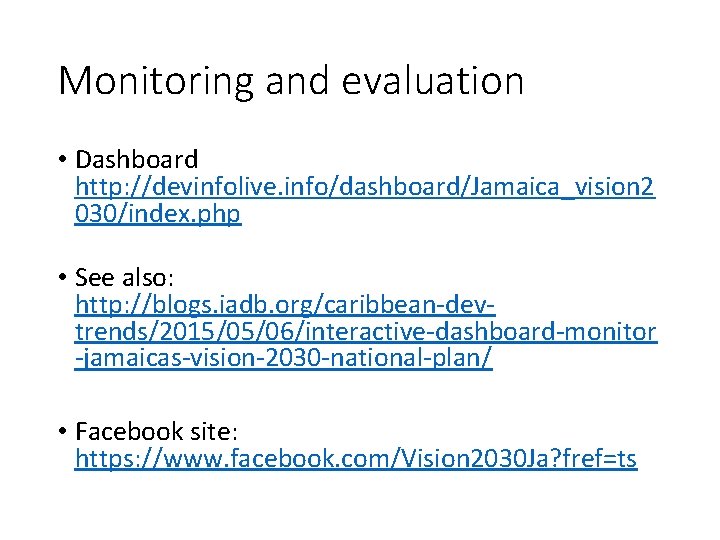 Monitoring and evaluation • Dashboard http: //devinfolive. info/dashboard/Jamaica_vision 2 030/index. php • See also: