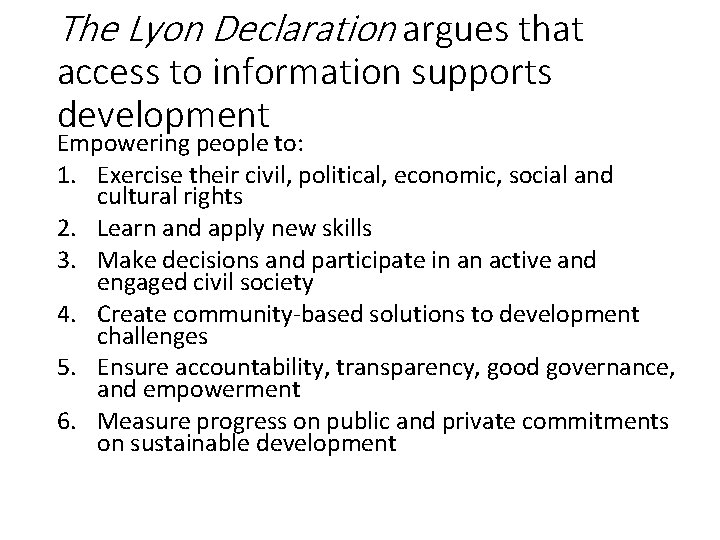 The Lyon Declaration argues that access to information supports development Empowering people to: 1.